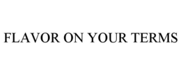 FLAVOR ON YOUR TERMS trademark