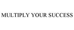 MULTIPLY YOUR SUCCESS trademark