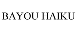 BAYOU HAIKU trademark