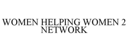 WOMEN HELPING WOMEN 2 NETWORK trademark