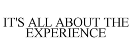 IT'S ALL ABOUT THE EXPERIENCE trademark