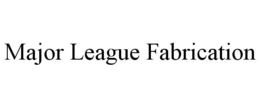 MAJOR LEAGUE FABRICATION trademark