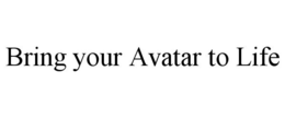BRING YOUR AVATAR TO LIFE trademark
