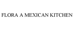 FLORA A MEXICAN KITCHEN trademark