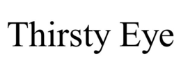 THIRSTY EYE trademark