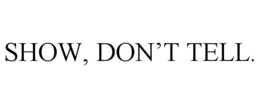 SHOW, DON'T TELL. trademark