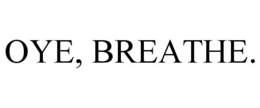 OYE, BREATHE. trademark