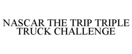 NASCAR THE TRIP TRIPLE TRUCK CHALLENGE trademark
