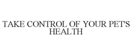 TAKE CONTROL OF YOUR PET'S HEALTH trademark