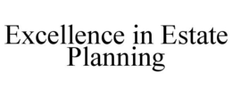 EXCELLENCE IN ESTATE PLANNING trademark