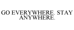 GO EVERYWHERE. STAY ANYWHERE. trademark