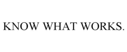 KNOW WHAT WORKS. trademark