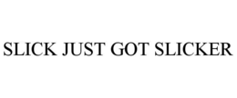 SLICK JUST GOT SLICKER trademark