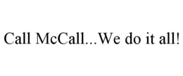 CALL MCCALL...WE DO IT ALL! trademark