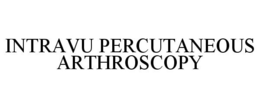 INTRAVU PERCUTANEOUS ARTHROSCOPY trademark