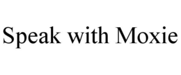 SPEAK WITH MOXIE trademark