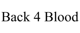 BACK 4 BLOOD trademark