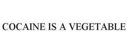 COCAINE IS A VEGETABLE trademark