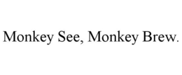 MONKEY SEE, MONKEY BREW. trademark