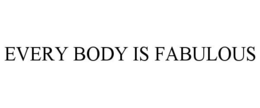 EVERY BODY IS FABULOUS trademark