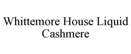 WHITTEMORE HOUSE LIQUID CASHMERE trademark
