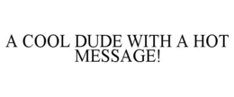 A COOL DUDE WITH A HOT MESSAGE! trademark