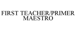 FIRST TEACHER/PRIMER MAESTRO trademark
