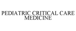 PEDIATRIC CRITICAL CARE MEDICINE trademark
