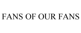 FANS OF OUR FANS trademark