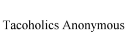 TACOHOLICS ANONYMOUS trademark