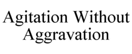 AGITATION WITHOUT AGGRAVATION trademark