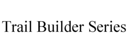 TRAIL BUILDER SERIES trademark