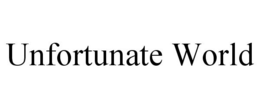 UNFORTUNATE WORLD trademark