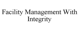 FACILITY MANAGEMENT WITH INTEGRITY trademark