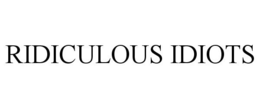 RIDICULOUS IDIOTS trademark
