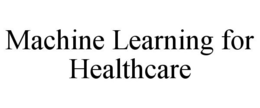 MACHINE LEARNING FOR HEALTHCARE trademark