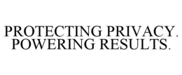 PROTECTING PRIVACY. POWERING RESULTS. trademark