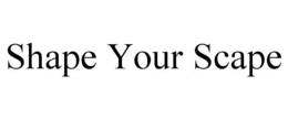 SHAPE YOUR SCAPE trademark