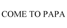 COME TO PAPA trademark
