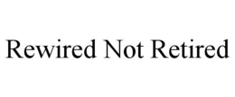 REWIRED NOT RETIRED trademark