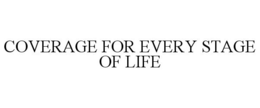 COVERAGE FOR EVERY STAGE OF LIFE trademark