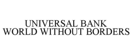 UNIVERSAL BANK WORLD WITHOUT BORDERS trademark