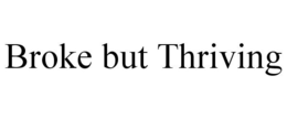 BROKE BUT THRIVING trademark