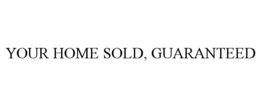 YOUR HOME SOLD, GUARANTEED trademark