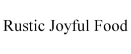 RUSTIC JOYFUL FOOD trademark