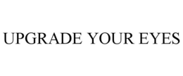 UPGRADE YOUR EYES trademark