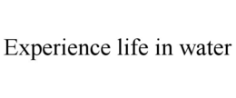 EXPERIENCE LIFE IN WATER trademark