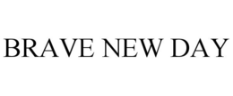 BRAVE NEW DAY trademark