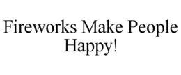 FIREWORKS MAKE PEOPLE HAPPY! trademark