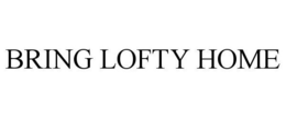 BRING LOFTY HOME trademark